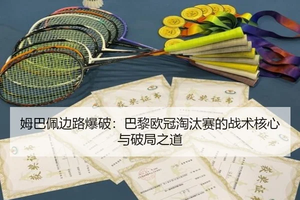 姆巴佩边路爆破：巴黎欧冠淘汰赛的战术核心与破局之道